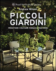 Piccoli giardini. Progettare e coltivare terrazzi e spazi verdi - Librerie.coop