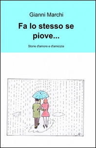 Fa lo stesso se piove... Storie d'amore e d'amicizia - Librerie.coop