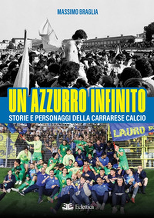 Un azzurro infinito. Storie e personaggi della Carrarese calcio - Librerie.coop