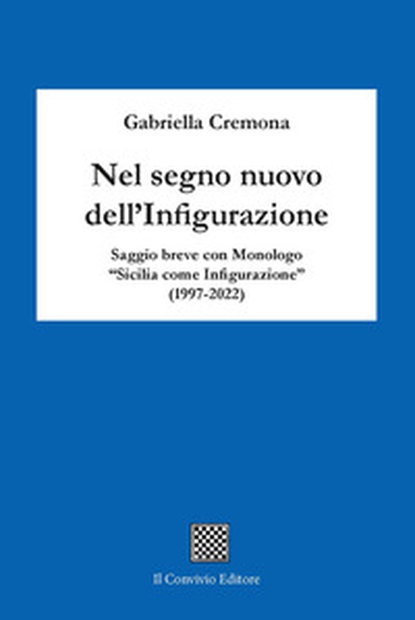 Nel segno nuovo dell'infigurazione. Saggio breve con monologo «Sicilia come infigurazione» (1997-2022) - Librerie.coop Nel segno nuovo dell'infigurazione. Saggio breve con monologo «Sicilia come infigurazione» (1997-2022) - Librerie.coop