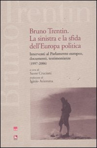 Bruno Trentin. La sinistra e la sfida dell'Europa politica. Intervential parlamento europeo, documenti, testimonianze (1997-2006) - Librerie.coop