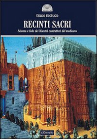 Recinti sacri. Scienza e fede dei maestri costruttori del Medioevo - Librerie.coop