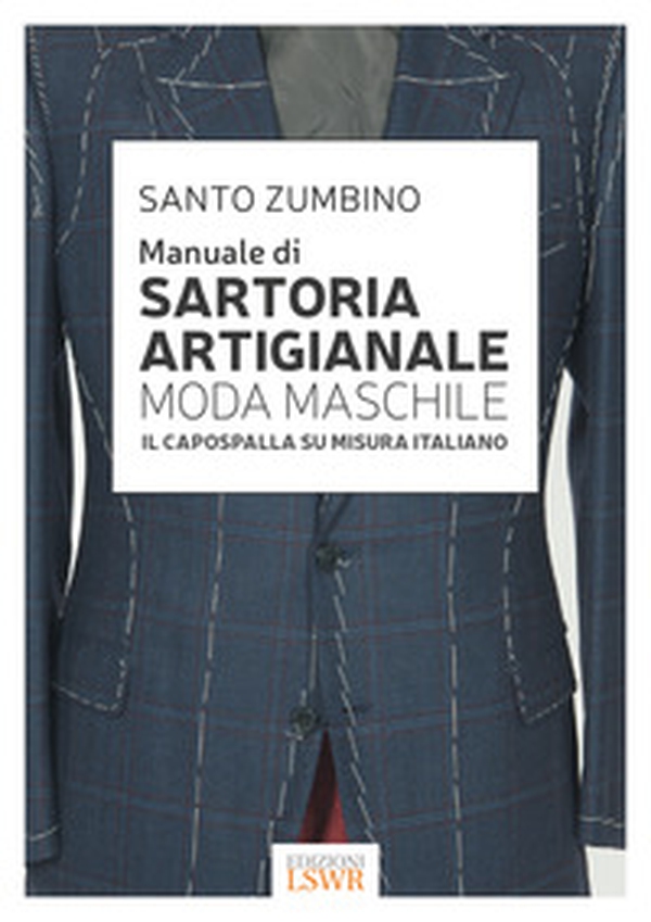 Manuale di sartoria artigianale moda maschile. Il capospalla su misura italiano - Librerie.coop Manuale di sartoria artigianale moda maschile. Il capospalla su misura italiano - Librerie.coop