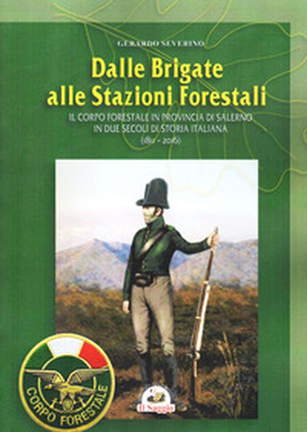 Dalle brigate alle stazioni forestali. Il Corpo forestale in provincia di Salerno in due secoli di storia Italiana (1811-2016) - Librerie.coop Dalle brigate alle stazioni forestali. Il Corpo forestale in provincia di Salerno in due secoli di storia Italiana (1811-2016) - Librerie.coop