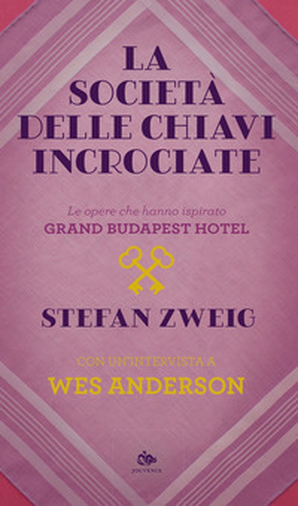La società delle chiavi incrociate. Le opere che hanno ispirato «Grand Budapest Hotel». Con un'intervista a Wes Anderson - Librerie.coop La società delle chiavi incrociate. Le opere che hanno ispirato «Grand Budapest Hotel». Con un'intervista a Wes Anderson - Librerie.coop