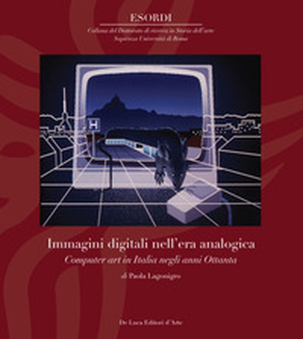 Immagini digitali nell'era analogica. Computer art in Italia negli anni Ottanta - Librerie.coop Immagini digitali nell'era analogica. Computer art in Italia negli anni Ottanta - Librerie.coop