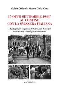L'«Otto Settembre 1943» al confine con la Svizzera Italiana. 74 fotografie originali di Christian Schiefer scattate nel vivo degli avvenimenti - Librerie.coop L'«Otto Settembre 1943» al confine con la Svizzera Italiana. 74 fotografie originali di Christian Schiefer scattate nel vivo degli avvenimenti - Librerie.coop