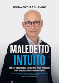 Maledetto intuito. Come far crescere la tua azienda con il potere dei numeri e dei Kpi - Librerie.coop