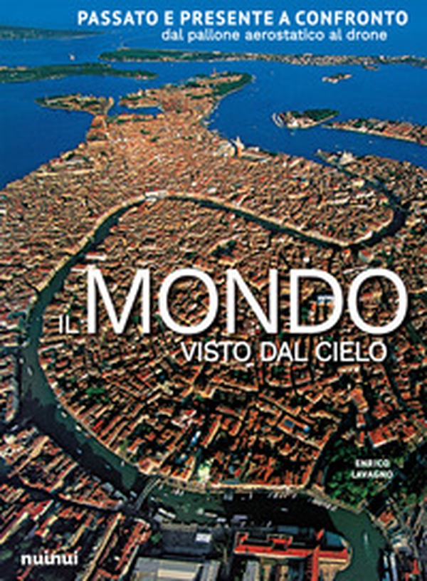 Il mondo visto dal cielo. Passato e presente a confronto dal pallone aerostatico al drone - Librerie.coop Il mondo visto dal cielo. Passato e presente a confronto dal pallone aerostatico al drone - Librerie.coop