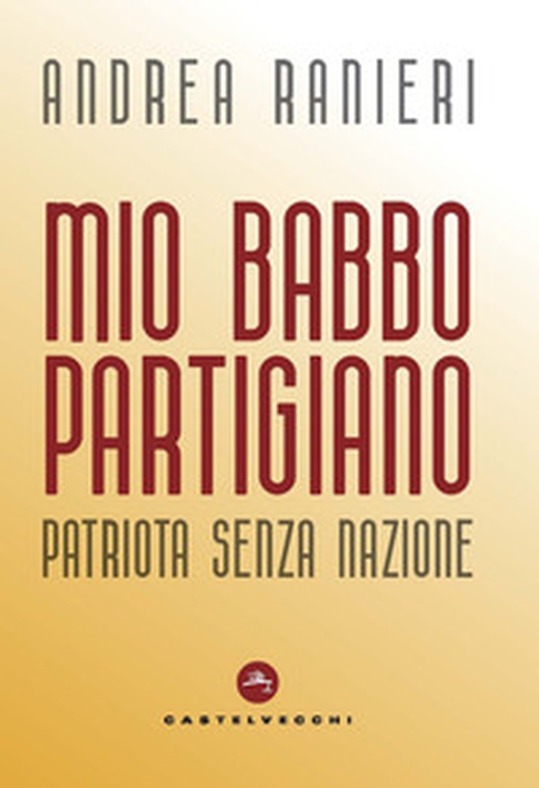 Mio babbo partigiano. Patriota senza nazione - Librerie.coop Mio babbo partigiano. Patriota senza nazione - Librerie.coop