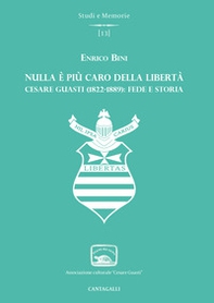Nulla è più caro della libertà. Cesare Guasti (1822-1889): fede e storia - Librerie.coop