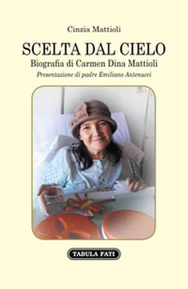 Scelta dal cielo. Biografia di Carmen Dina Mattioli - Librerie.coop Scelta dal cielo. Biografia di Carmen Dina Mattioli - Librerie.coop
