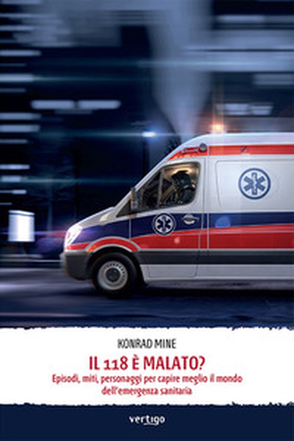 Il 118 è malato? Episodi, miti, personaggi per capire meglio il mondo dell'emergenza sanitaria - Librerie.coop Il 118 è malato? Episodi, miti, personaggi per capire meglio il mondo dell'emergenza sanitaria - Librerie.coop