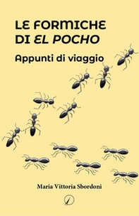 Le formiche di El Pocho. Appunti di viaggio - Librerie.coop