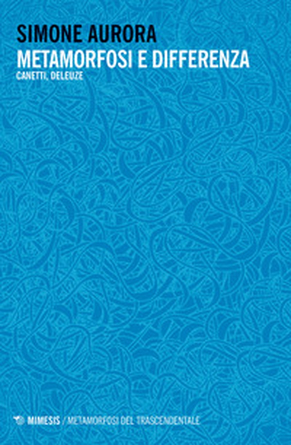Metamorfosi e differenza. Canetti, Deleuze - Librerie.coop Metamorfosi e differenza. Canetti, Deleuze - Librerie.coop