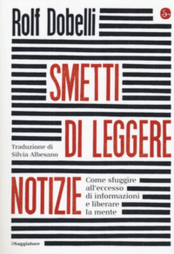 Smetti di leggere notizie. Come sfuggire all'eccesso di informazioni e liberare la mente - Librerie.coop Smetti di leggere notizie. Come sfuggire all'eccesso di informazioni e liberare la mente - Librerie.coop
