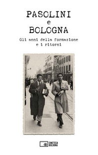 Pasolini e Bologna. Gli anni della formazione e i ritorni - Librerie.coop