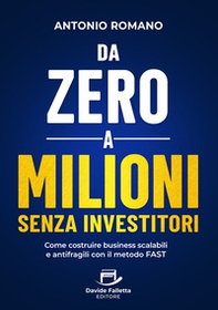 Da zero a mIlioni senza investitori. Come costruire business scalabili e antifragili con il metodo FAST - Librerie.coop
