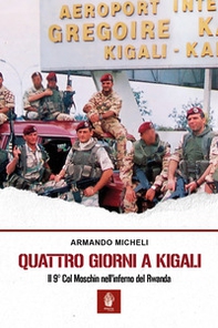 Quattro giorni a Kigali. Il 9° Col Moschin nell'inferno del Rwanda - Librerie.coop