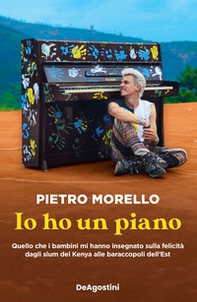 Io ho un piano. Quello che i bambini mi hanno insegnato sulla felicità dagli slum del Kenya alle baraccopoli dell'Est - Librerie.coop