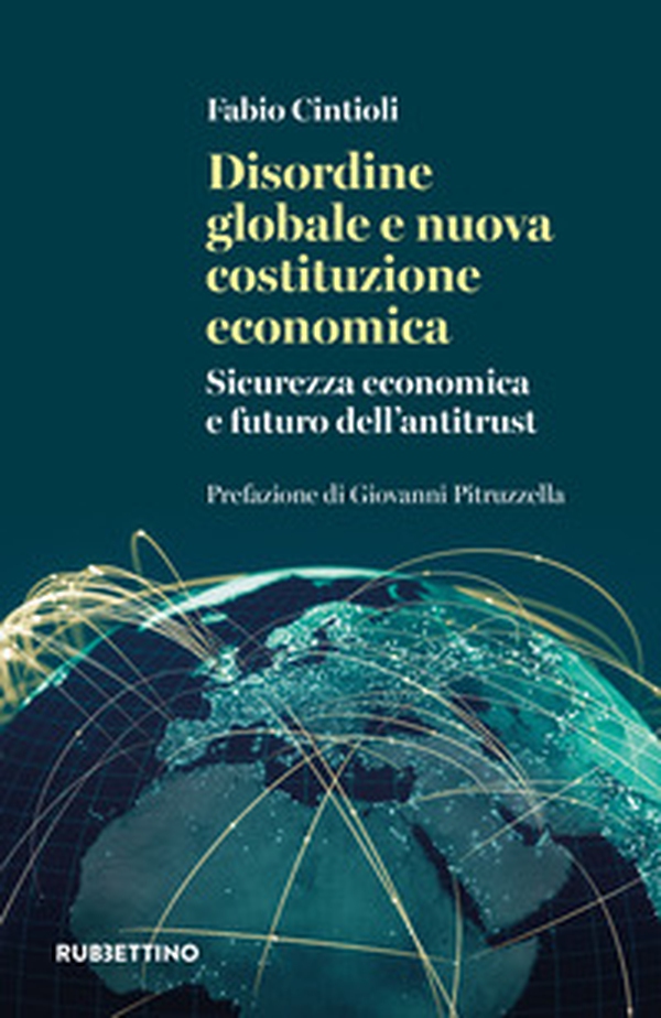 Disordine globale e nuova costituzione economica. Sicurezza economica e futuro dell'antitrust - Librerie.coop