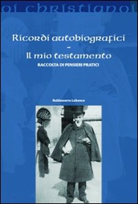 Ricordi autobiografici. Il mio testamento. Raccolta di pensieri pratici - Librerie.coop