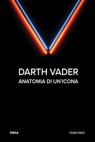 Darth Vader. Anatomia di un'icona - Librerie.coop
