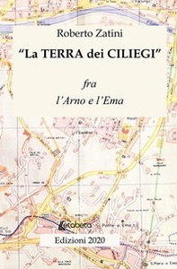 La terra dei ciliegi. Fra l'Arno e l'Ema - Librerie.coop
