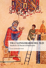 Tra i longobardi del Sud. Arechi II e il ducato di Benevento - Librerie.coop