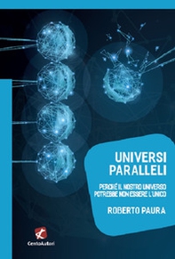 Universi paralleli. Perché il nostro universo potrebbe non essere l'unico - Librerie.coop