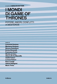 I mondi di Game of Thrones. Potere, amori, conflitti a Westeros - Librerie.coop