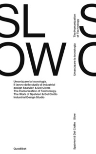 Spalvieri & Del Ciotto. Slow. Umanizzare la tecnologia. Il lavoro dello studio di industrial design Spalvieri & Del Ciotto. Ediz. italiana e inglese - Librerie.coop