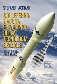Colleferro: nascita e sviluppo della tecnologia spaziale. Dalla difesa allo spazio - Librerie.coop Colleferro: nascita e sviluppo della tecnologia spaziale. Dalla difesa allo spazio - Librerie.coop