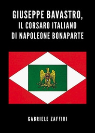 Giuseppe Bavastro, il corsaro italiano di Napoleone Bonaparte - Librerie.coop