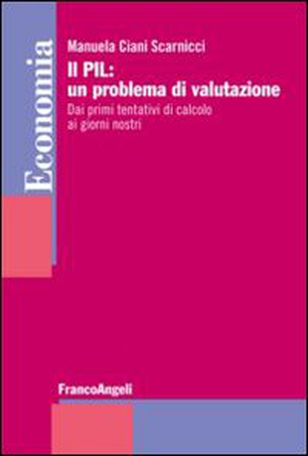 Il PIL: un problema di valutazione. Dai primi tentativi di calcolo ai giorni nostri - Librerie.coop Il PIL: un problema di valutazione. Dai primi tentativi di calcolo ai giorni nostri - Librerie.coop