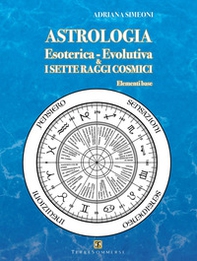 Astrologia esoterica-evolutiva & i sette raggi cosmici. Elementi base - Librerie.coop