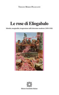 Le rose di Eliogabalo. Identità, marginalità, trasgressione nelle letture moderne (1850-1920) - Librerie.coop Le rose di Eliogabalo. Identità, marginalità, trasgressione nelle letture moderne (1850-1920) - Librerie.coop