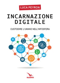 Incarnazione digitale. Custodire l'umano nell'infosfera - Librerie.coop