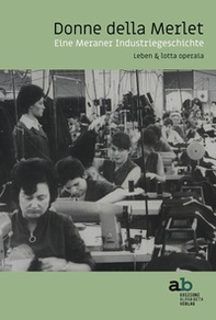 Donne della Merlet. Eine Meraner Industriegeschichte. Leben & lotta operaia. Ediz. tedesca e italiana - Librerie.coop Donne della Merlet. Eine Meraner Industriegeschichte. Leben & lotta operaia. Ediz. tedesca e italiana - Librerie.coop