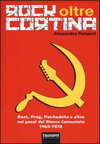 Rock oltre Cortina. Beat, prog, psichedelia e altro nei paesi del blocco comunista 1963-1978 - Librerie.coop