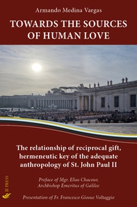 Towards the sources of human love. The relationship of reciprocal gift, hermeneutic key of the adequate anthropology of St John Paul II - Librerie.coop