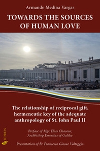 Towards the sources of human love. The relationship of reciprocal gift, hermeneutic key of the adequate anthropology of St John Paul II - Librerie.coop Towards the sources of human love. The relationship of reciprocal gift, hermeneutic key of the adequate anthropology of St John Paul II - Librerie.coop