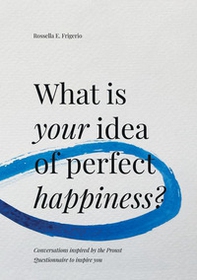 What is your idea of perfect happiness? Conversations inspired by the Proust Questionnaire to inspire you - Librerie.coop What is your idea of perfect happiness? Conversations inspired by the Proust Questionnaire to inspire you - Librerie.coop