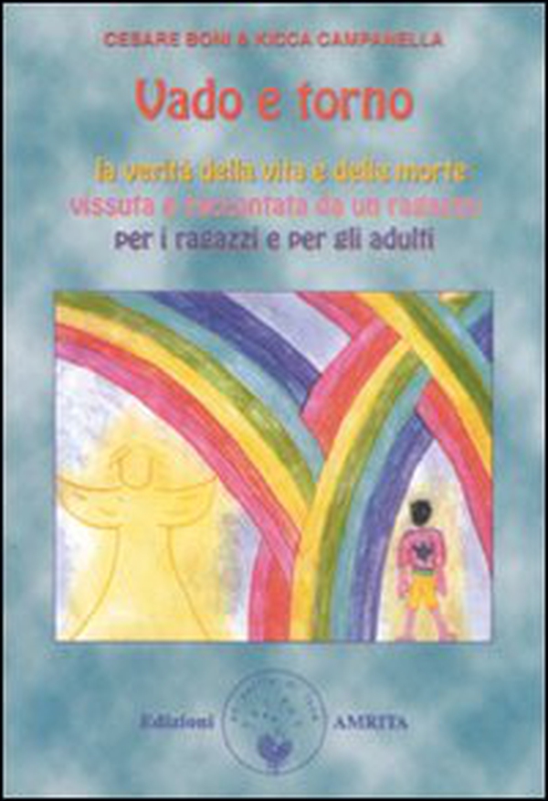 Vado e torno. La verità della vita e della morte vissuta e raccontata da un ragazzo per i ragazzi e gli adulti - Librerie.coop Vado e torno. La verità della vita e della morte vissuta e raccontata da un ragazzo per i ragazzi e gli adulti - Librerie.coop