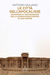 Le città dell'apocalisse. Monumenti e testimonianze della dominazione romana in Asia Minore - Librerie.coop