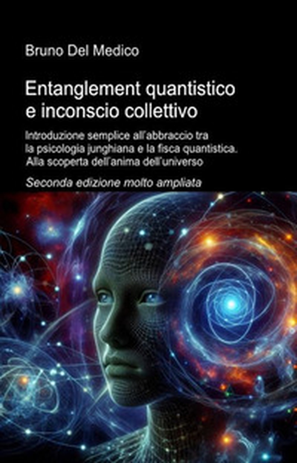 Entanglement quantistico e inconscio collettivo. Introduzione semplice all'abbraccio tra la psicologia junghiana e la fisca quantistica. Alla scoperta dell'anima dell'universo - Librerie.coop