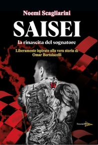 Saisei. La rinascita del sognatore. Liberamente ispirato alla storia di Omar Bortolacelli - Librerie.coop