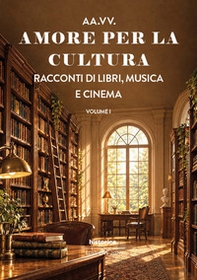 Amore per la cultura. Racconti di libri, musica e cinema - Vol. 1 - Librerie.coop
