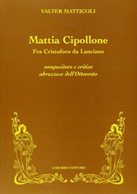 Mattia Cipollone. Fra Cristoforo da Lanciano compositore e critico abruzzese dell'ottocento - Librerie.coop Mattia Cipollone. Fra Cristoforo da Lanciano compositore e critico abruzzese dell'ottocento - Librerie.coop