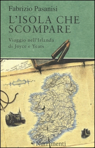 L'isola che scompare. Viaggio nell'Irlanda di Joyce e Yeats - Librerie.coop